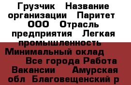 Грузчик › Название организации ­ Паритет, ООО › Отрасль предприятия ­ Легкая промышленность › Минимальный оклад ­ 25 000 - Все города Работа » Вакансии   . Амурская обл.,Благовещенский р-н